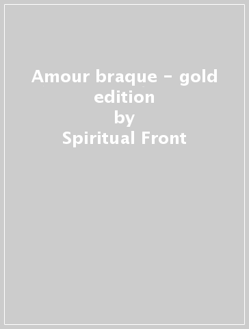Amour braque - gold edition - Spiritual Front