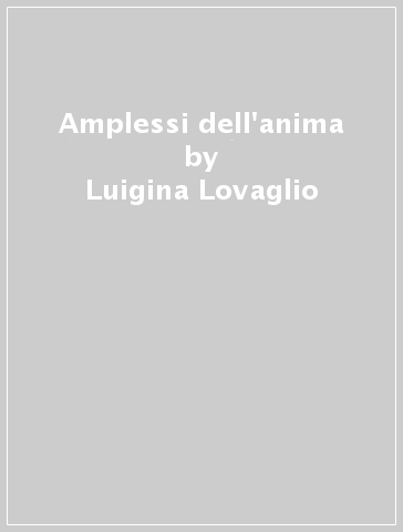 Amplessi dell'anima - Luigina Lovaglio