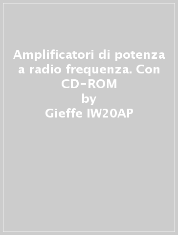 Amplificatori di potenza a radio frequenza. Con CD-ROM - Gieffe-IW20AP