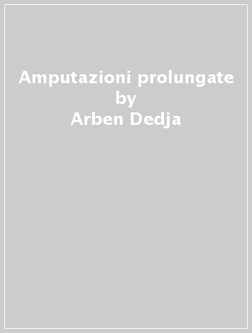 Amputazioni prolungate - Arben Dedja