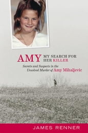 Amy: My Search for Her Killer: Secrets and Suspects in the Unsolved Murder of Amy Mihaljevic