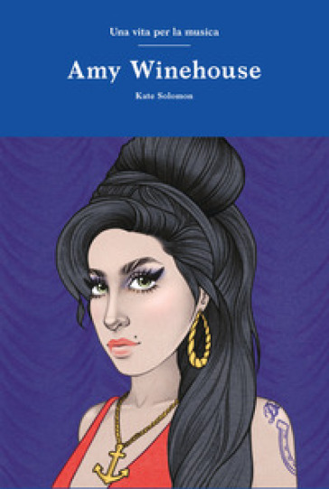 Amy Winehouse. Una vita per la musica - Kate Solomon