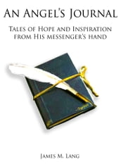 An Angel s Journal: Tales of Hope and Inspiration from His messenger s hand