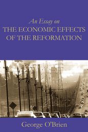 An Essay on the Economic Effects of the Reformation