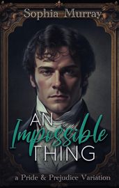 An Impossible Thing: A Pride and Prejudice Variation