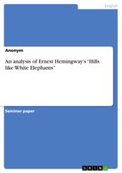 An analysis of Ernest Hemingway s  Hills like White Elephants 