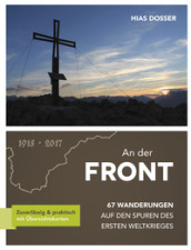 An der Front. 67 wanderungen auf den spuren des ersten weltkrieges. Ediz. illustrata