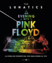 An evening with Pink Floyd. La storia dei concerti dal vivo dagli esordi al 1973. Ediz. illustrata