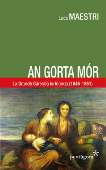 An gorta mor. La Grande carestia in Irlanda (1845-1851) - Luca Maestri
