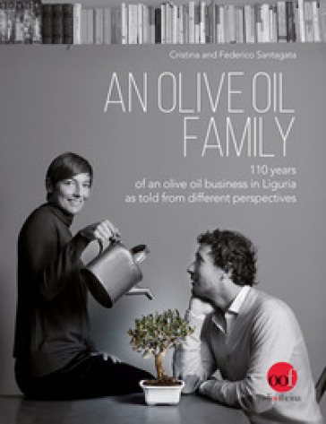 An olive oil family. 110 years of an olive oil business in Liguria as told from different perspectives - Cristina Santagata - Federico Santagata