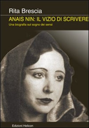 Anais Nin. Il vizio di scrivere. Una biografia sul sogno dei sensi - Rita Brescia