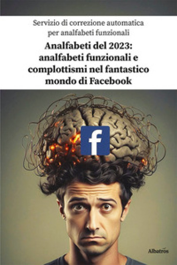 Analfabeti del 2023: analfabeti funzionali e complottismi nel fantastico mondo di Facebook - Servizio di correzione automatica per analfabeti funzionali