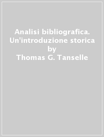 Analisi bibliografica. Un'introduzione storica - Thomas G. Tanselle