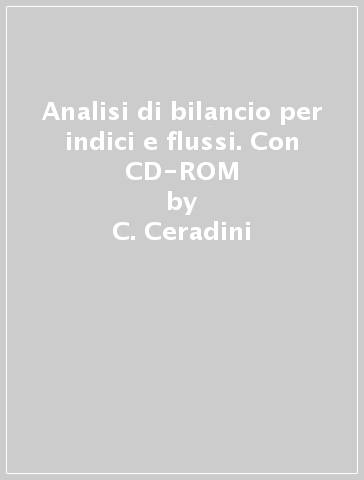Analisi di bilancio per indici e flussi. Con CD-ROM - M. Pizzamiglio - A. Rossi - C. Ceradini