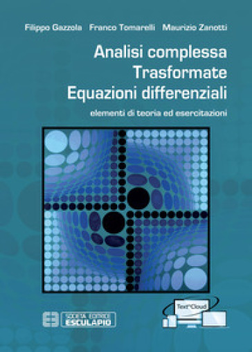 Analisi complessa. Trasformate. Equazioni differenziali. Elementi di teoria ed esercitazioni. Con Contenuto digitale per accesso on line - Franco Tomarelli - Filippo Gazzola - Maurizio Zanotti