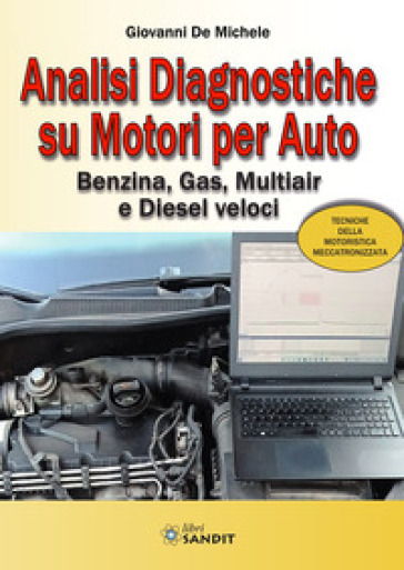 Analisi diagnostiche su motori per auto. Benzina, Gas, Multiair e Diesel veloci - Giovanni De Michele