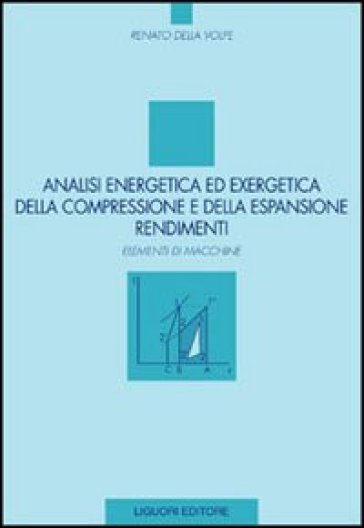 Analisi energetica ed exergetica della compressione e della espansione. Rendimenti. Elementi di macchine - Renato Della Volpe