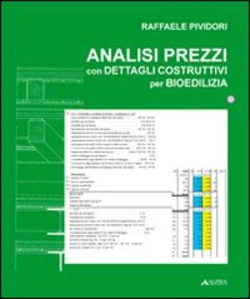 Analisi dei prezzi con dettagli costruttivi per bioedilizia. Con CD-ROM - Raffaele Pividori