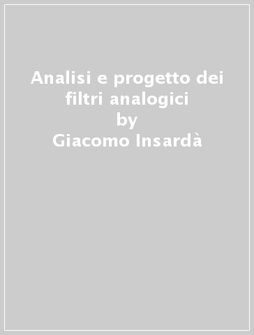 Analisi e progetto dei filtri analogici - Giacomo Insardà - Tullio Abbiati