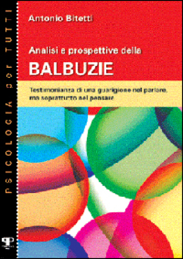 Analisi e prospettive della balbuzie. Testimonianza di una guarigione nel parlare, ma soprattutto nel pensare - Antonio Bitetti