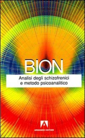 Analisi degli schizofrenici e metodo psicoanalitico - Wilfred R. Bion | 