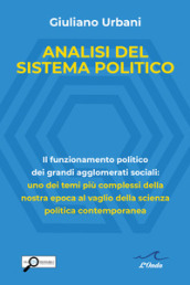 Analisi del sistema politico. Il funzionamento politico dei grandi agglomerati sociali: uno dei temi complessi della nostra epoca al vaglio della scienza politica contemporanea