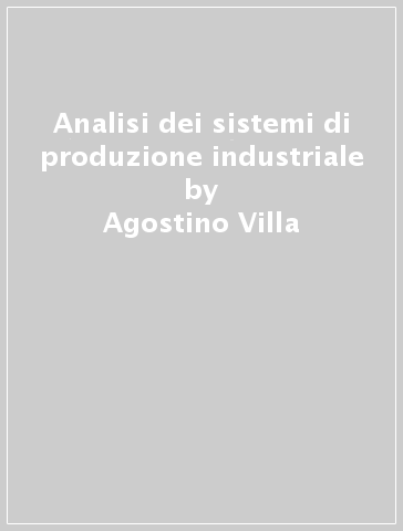 Analisi dei sistemi di produzione industriale - Agostino Villa