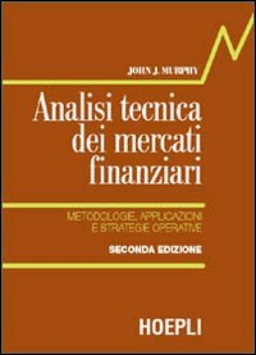 Analisi tecnica dei mercati finanziari. Metodologie, applicazioni e strategie operative - John J. Murphy