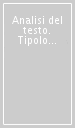 Analisi del testo. Tipologia A. Letteratura per la prima prova scritta della maturità. Per tutte le scuole secondarie superiori, per il nuovo esame di stato