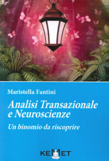 Analisi transazionale e neuroscienze. Un binomio da riscoprire - Maristella Fantini