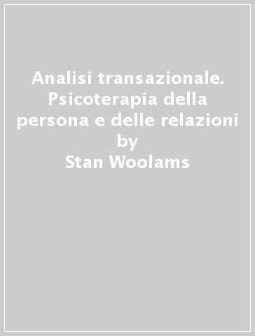 Analisi transazionale. Psicoterapia della persona e delle relazioni - Stan Woolams - Michael Brown