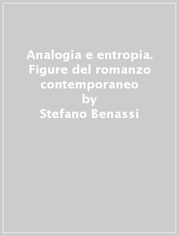 Analogia e entropia. Figure del romanzo contemporaneo - Stefano Benassi
