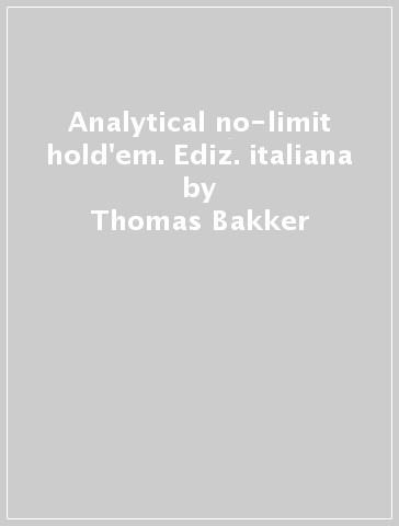 Analytical no-limit hold'em. Ediz. italiana - Thomas Bakker