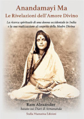 Anandamayi Ma. Le Rivelazioni dell Amore Divino