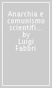 Anarchia e comunismo scientifico. Un teorico marxista ed un anarchico a confronto