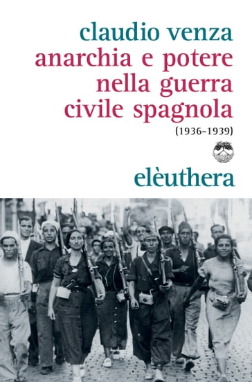 Anarchia e potere nella guerra civile spagnola (1936-1939) - Claudio Venza