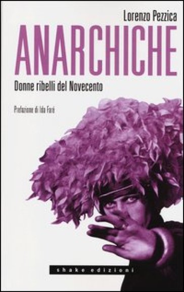Anarchiche. Donne ribelli del Novecento - Lorenzo Pezzica