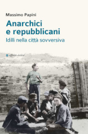 Anarchici e repubblicani. Idilli nella città sovversiva