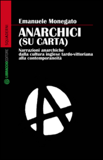 Anarchici (su carta). Narrazioni anarchiche dalla cultura inglese - Emanuele Monegato