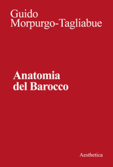 Anatomia del Barocco. Nuova ediz. - Guido Morpurgo Tagliabue