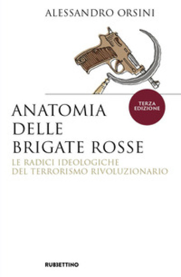 Anatomia delle Brigate Rosse. Le radici ideologiche del terrorismo rivoluzionario. Nuova ediz. - Alessandro Orsini