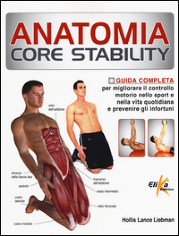 Anatomia Core Stability. Guida completa per migliorare il controllo motorio nello sport e nella vita quotidiana e prevenire gli infortuni - Lance Liebman Hollis