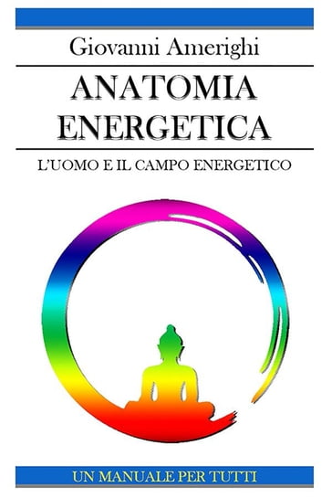 Anatomia Energetica - L'Uomo e Il Campo Energetico - Giovanni Amerighi