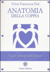 Anatomia della coppia. I sette principi dell amore