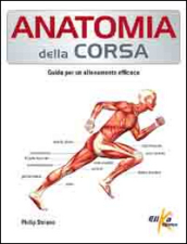 Anatomia della corsa. Guida per un alenamento efficace