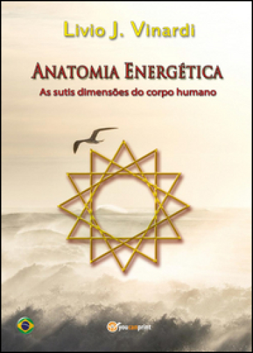 Anatomia energética. As sutis dimensoes do corpo humano - Livio J. Vinardi