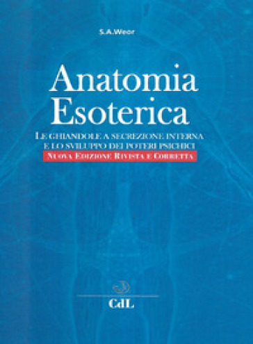 Anatomia esoterica. Le ghiandole a secrezione interna e lo sviluppo dei poteri psichici - Aun Weor Samael