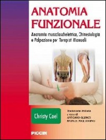 Anatomia funzionale. Anatomia muscoloscheletrica, chinesiologia e palpazione per terapisti manuali - Christy Cael