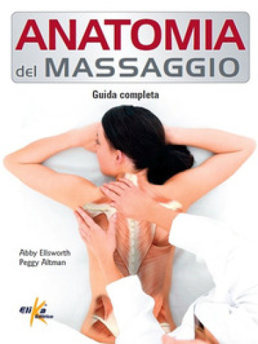 Anatomia del massaggio. Guida completa - Abby Ellsworth - Peggy Altman