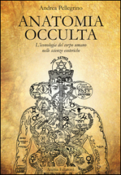 Anatomia occulta. L iconologia del corpo umano nelle scienze esoteriche